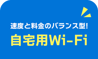 速度と料金のバランス型！自宅用Wi-Fi