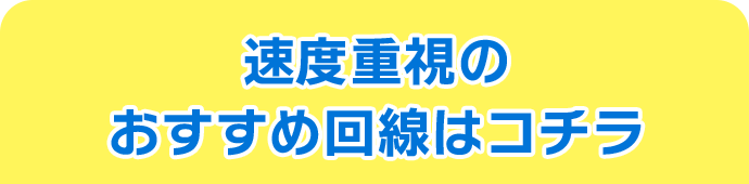 速度重視のおすすめ回線はコチラ